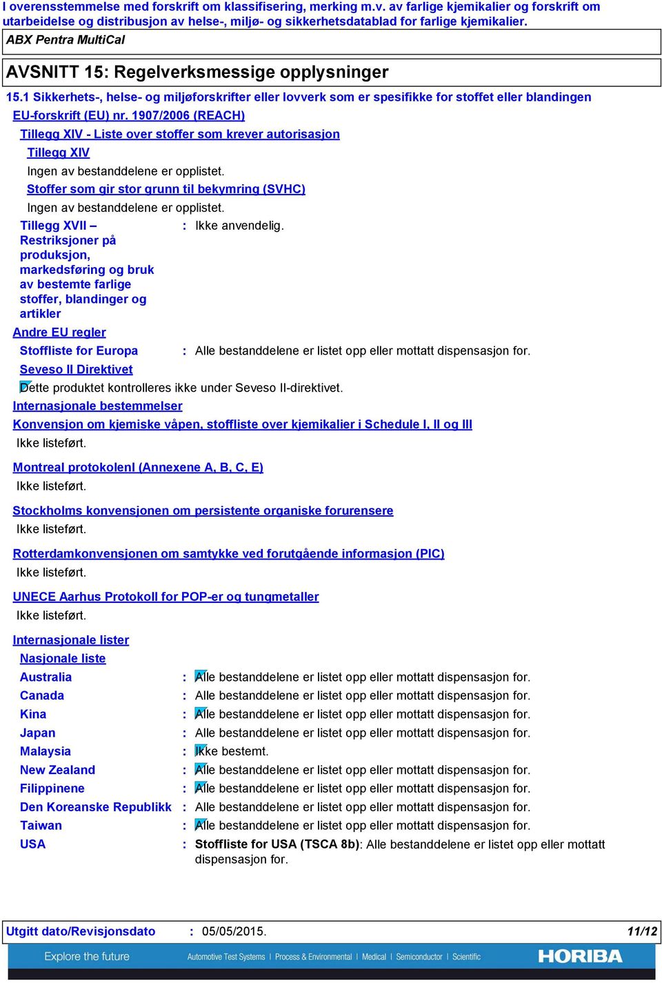 1907/2006 (REACH) Tillegg XIV Liste over stoffer som krever autorisasjon Tillegg XIV Ingen av bestanddelene er opplistet.