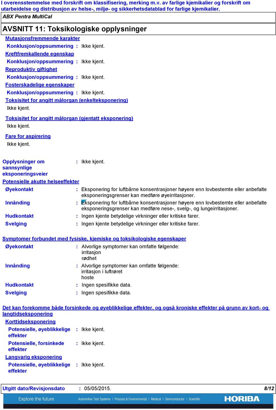 Fosterskadelige egenskaper Konklusjon/oppsummering Toksisitet for angitt målorgan (enkelteksponering) Toksisitet for angitt målorgan (gjentatt eksponering) Fare for aspirering Opplysninger om