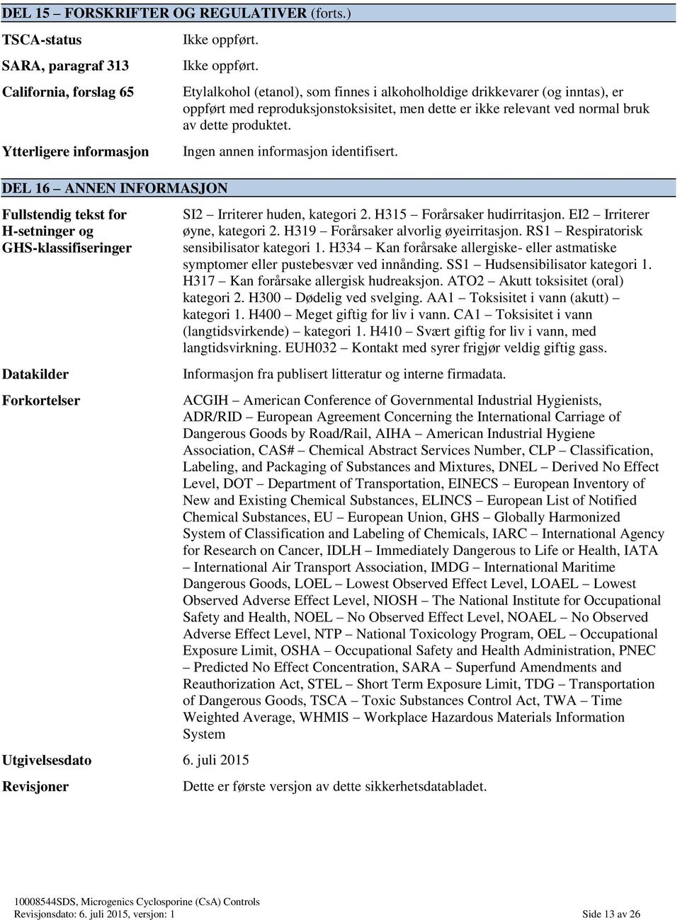 juli 2015 Revisjoner Etylalkohol (etanol), som finnes i alkoholholdige drikkevarer (og inntas), er oppført med reproduksjonstoksisitet, men dette er ikke relevant ved normal bruk av dette produktet.