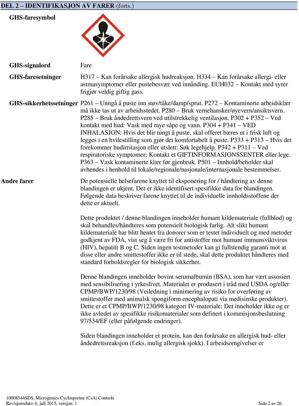 GHS-sikkerhetssetninger P261 Unngå å puste inn støv/tåke/damp/sprut. P272 Kontaminerte arbeidsklær må ikke tas ut av arbeidsstedet. P280 Bruk vernehansker/øyevern/ansiktsvern.