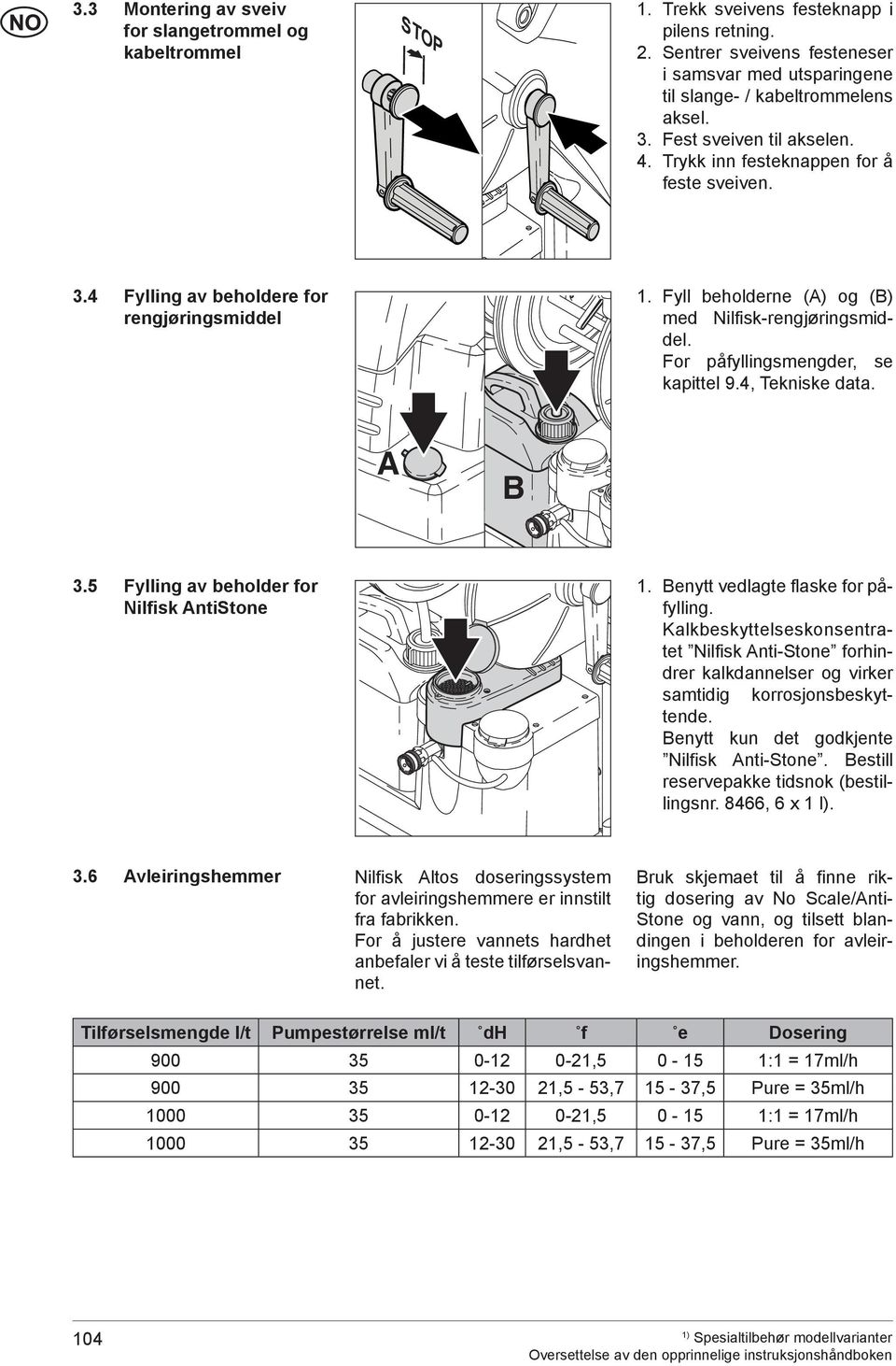 Fyll beholderne (A) og (B) med Nilfisk-rengjøringsmiddel. For påfyllingsmengder, se kapittel 9.4, Tekniske data. A B 3.5 Fylling av beholder for Nilfisk AntiStone 1.