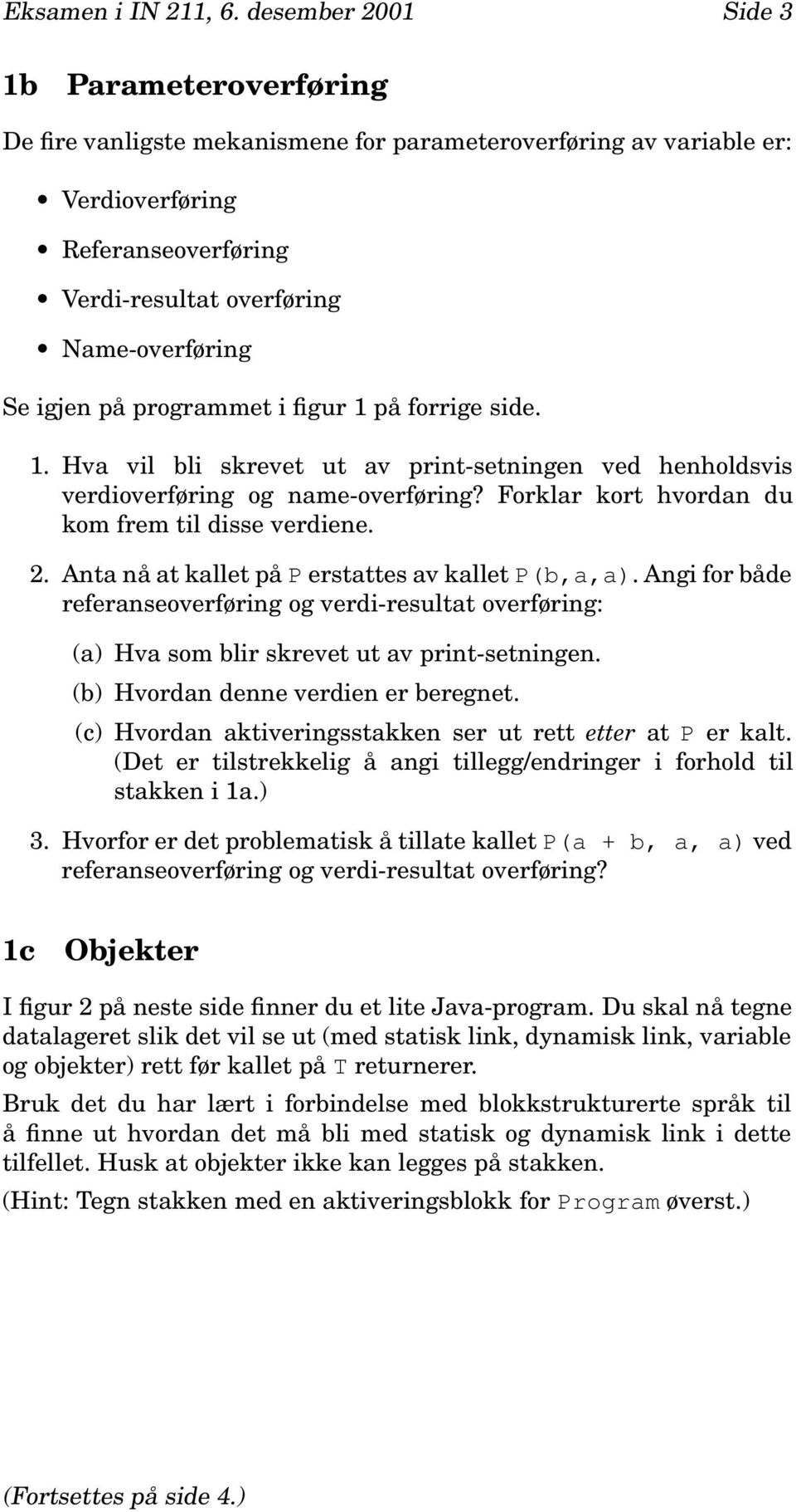 igjen på programmet i figur 1 på forrige side. 1. Hva vil bli skrevet ut av print-setningen ved henholdsvis verdioverføring og name-overføring? Forklar kort hvordan du kom frem til disse verdiene. 2.