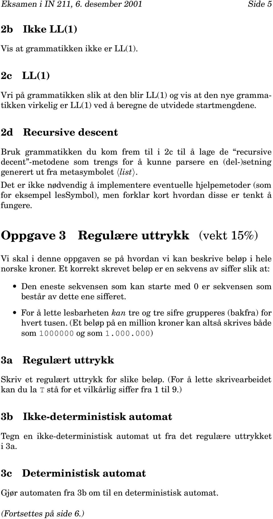 2d Recursive descent Bruk grammatikken du kom frem til i 2c til å lage de recursive decent -metodene som trengs for å kunne parsere en (del-)setning generert ut fra metasymbolet list.