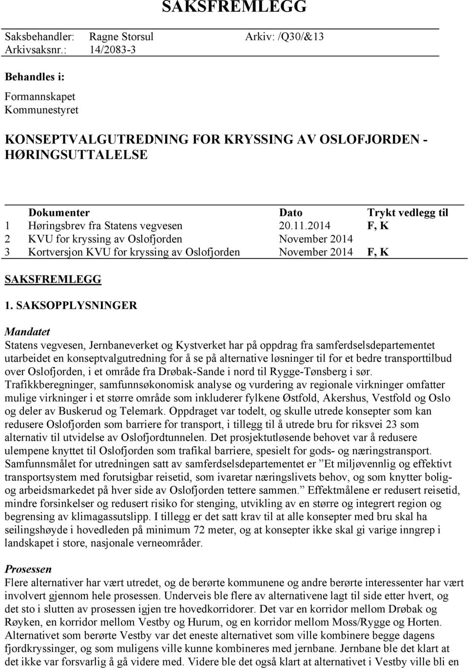 SAKSOPPLYSNINGER Mandatet Statens vegvesen, Jernbaneverket og Kystverket har på oppdrag fra samferdselsdepartementet utarbeidet en konseptvalgutredning for å se på alternative løsninger til for et