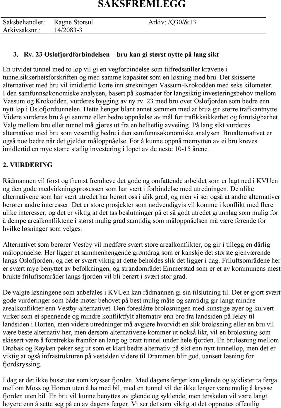 som en løsning med bru. Det skisserte alternativet med bru vil imidlertid korte inn strekningen Vassum-Krokodden med seks kilometer.