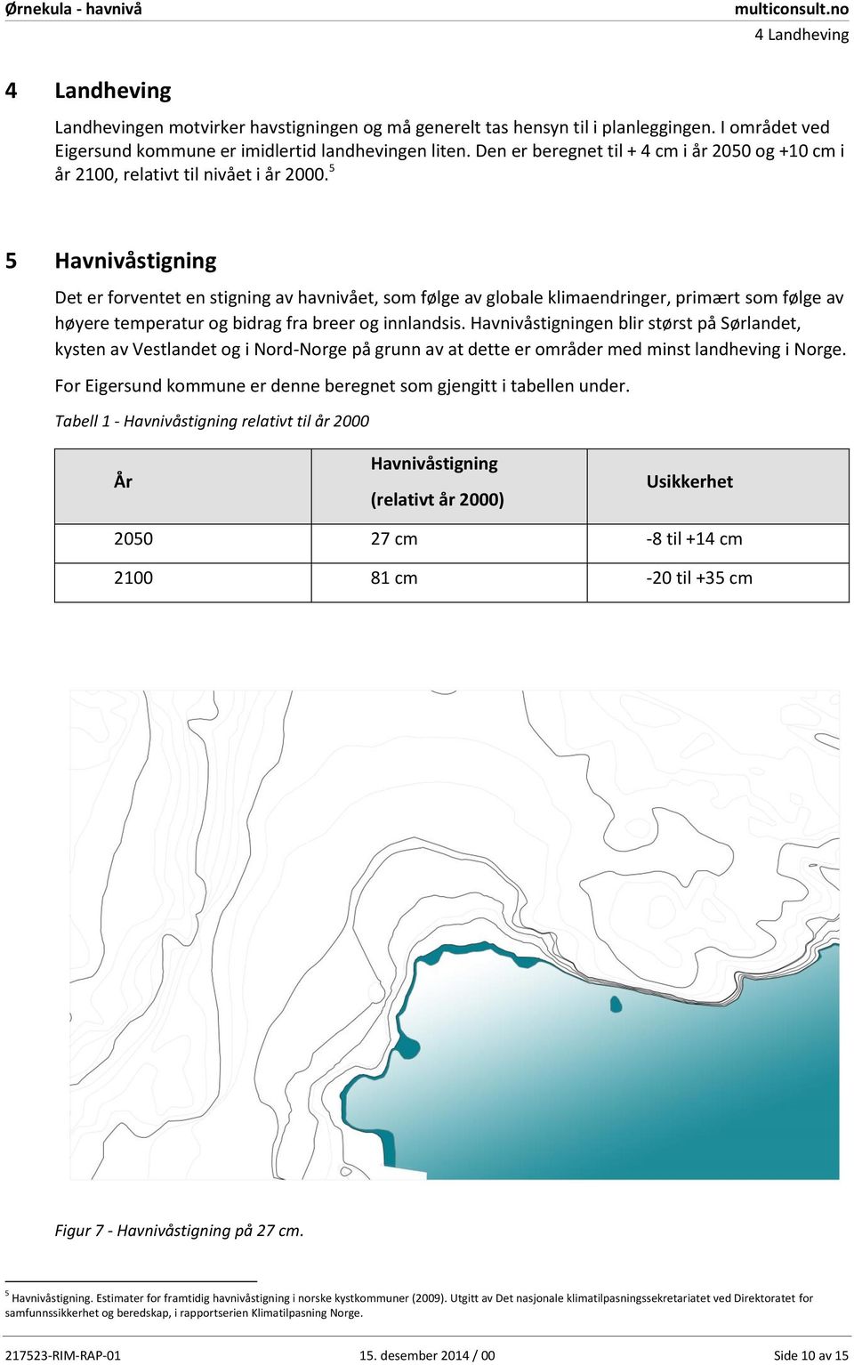 5 5 Havnivåstigning Det er forventet en stigning av havnivået, som følge av globale klimaendringer, primært som følge av høyere temperatur og bidrag fra breer og innlandsis.