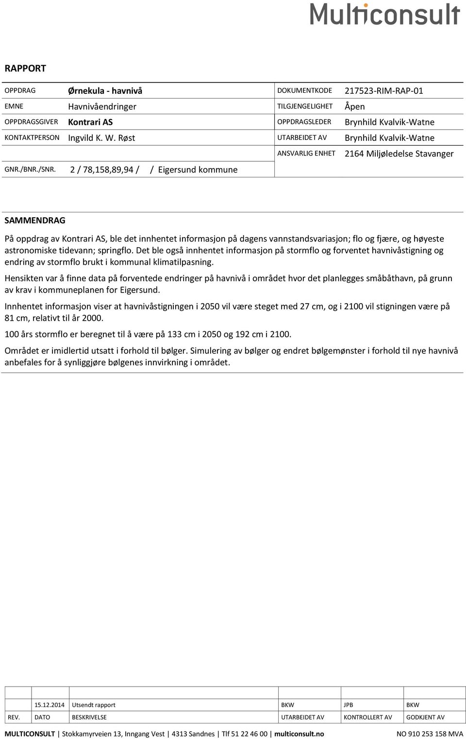 2 / 78,158,89,94 / / Eigersund kommune SAMMENDRAG På oppdrag av Kontrari AS, ble det innhentet informasjon på dagens vannstandsvariasjon; flo og fjære, og høyeste astronomiske tidevann; springflo.