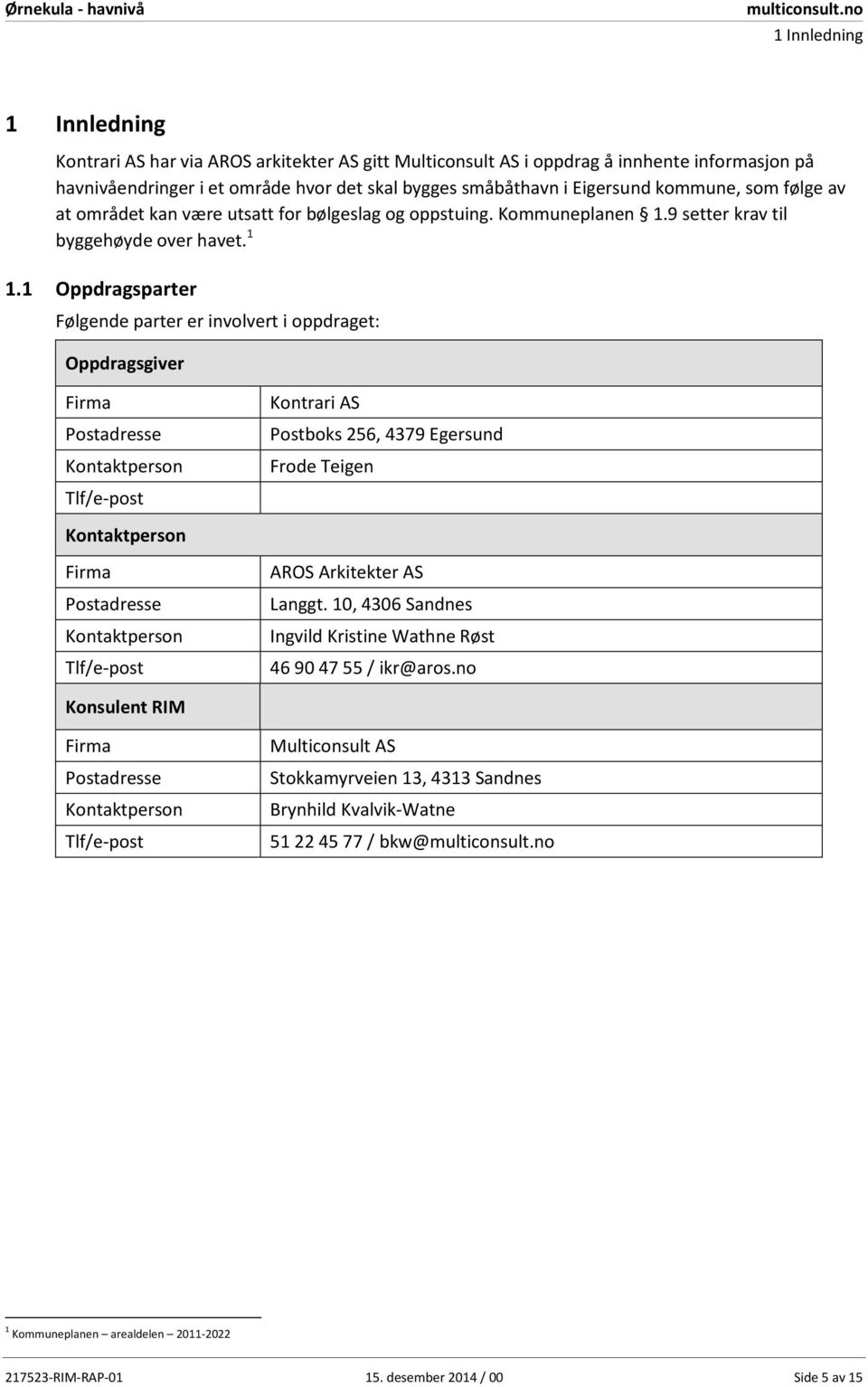 1 Oppdragsparter Følgende parter er involvert i oppdraget: Oppdragsgiver Firma Postadresse Kontaktperson Tlf/e-post Kontrari AS Postboks 256, 4379 Egersund Frode Teigen Kontaktperson Firma