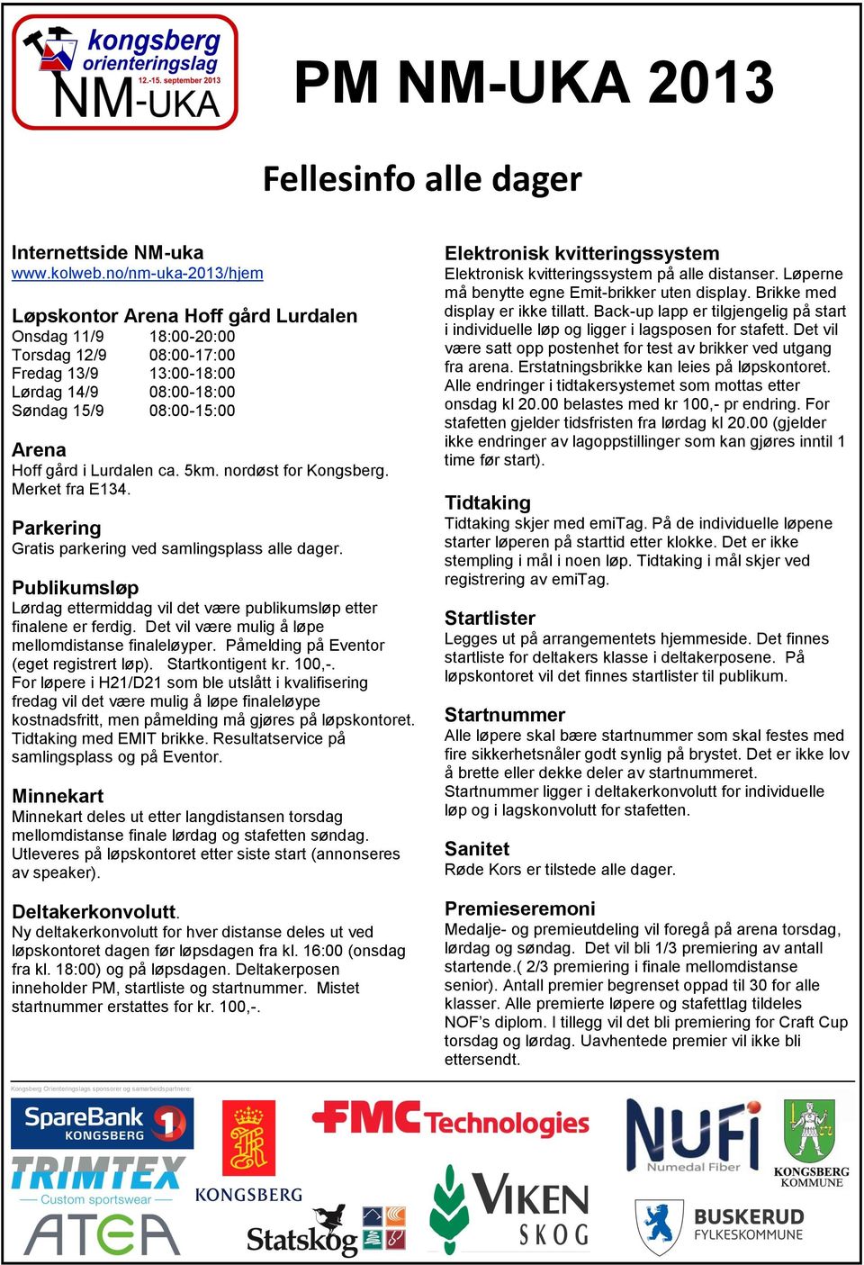 Lurdalen ca. 5km. nordøst for Kongsberg. Merket fra E134. Parkering Gratis parkering ved samlingsplass alle dager. Publikumsløp Lørdag ettermiddag vil det være publikumsløp etter finalene er ferdig.