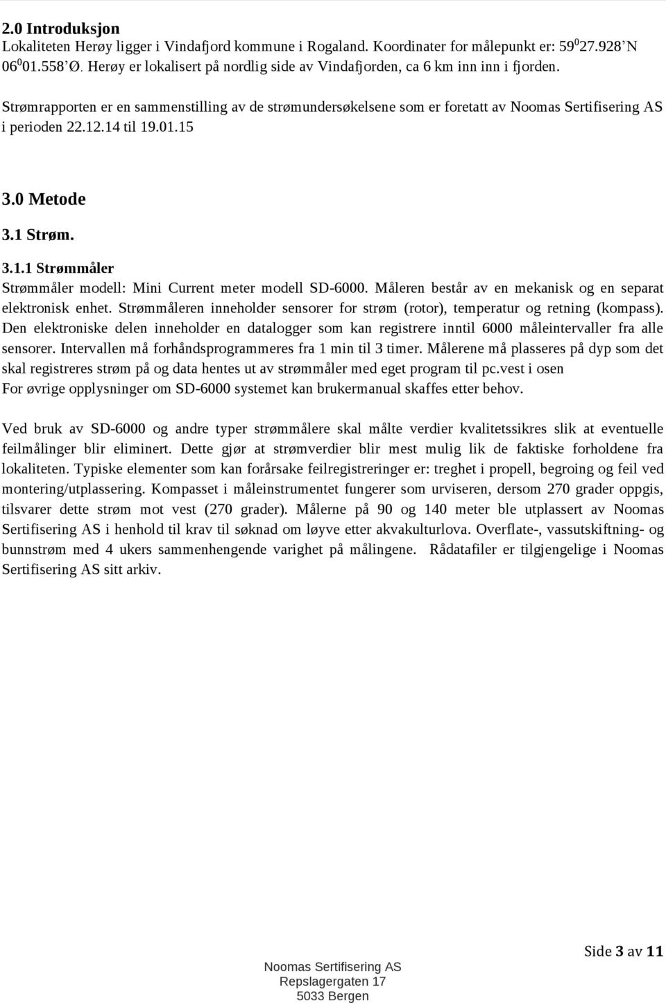 0 Metode 3.1 Strøm. 3.1.1 Strømmåler Strømmåler modell: Mini Current meter modell SD-6000. Måleren består av en mekanisk og en separat elektronisk enhet.