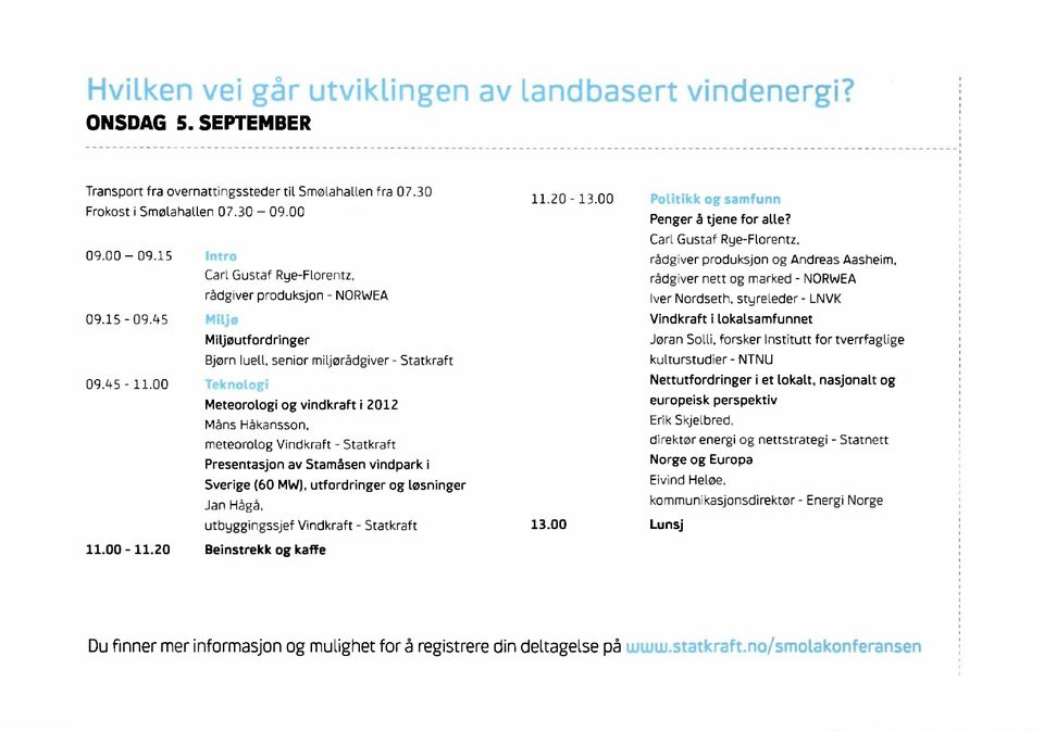 00 Meteorologi og vindkraft i 2012 Måns Håkansson, meteorolog Vindkraft - Statkraft Presentasjon av Stamåsen vindpark i Sverige (60 MW), utfordringer og løsninger Jan Hågå, utbyggingssjef Vindkraft -