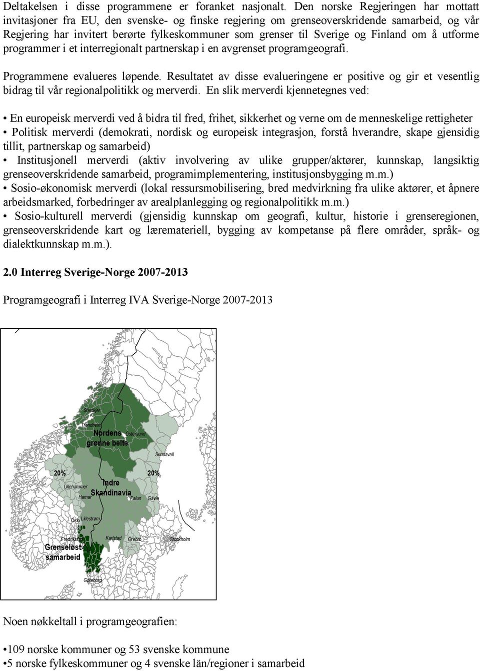 om å utforme programmer i et interregionalt partnerskap i en avgrenset programgeografi. Programmene evalueres løpende.