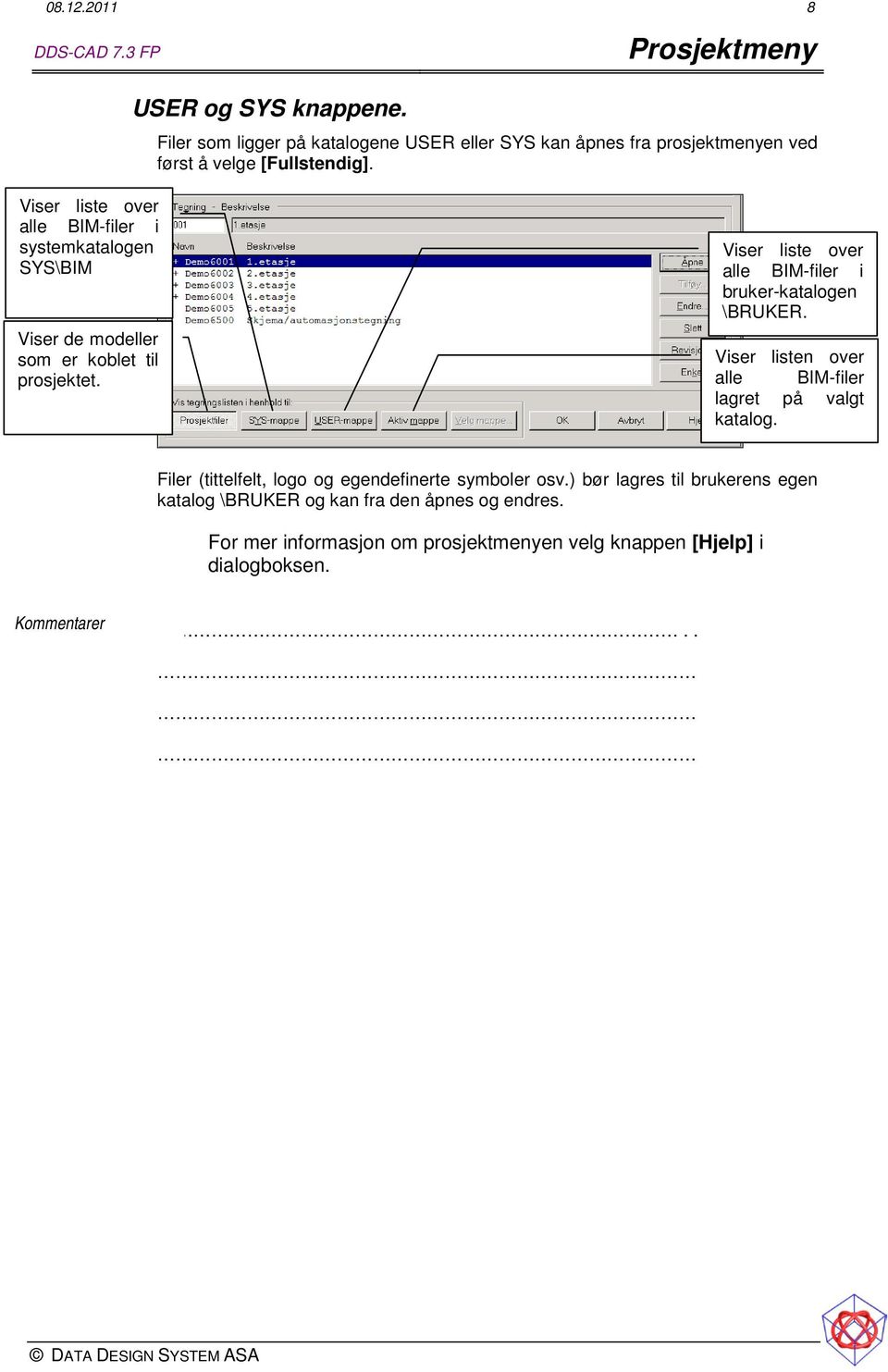 Viser liste over alle BIM-filer i systemkatalogen SYS\BIM Viser de modeller som er koblet til prosjektet.