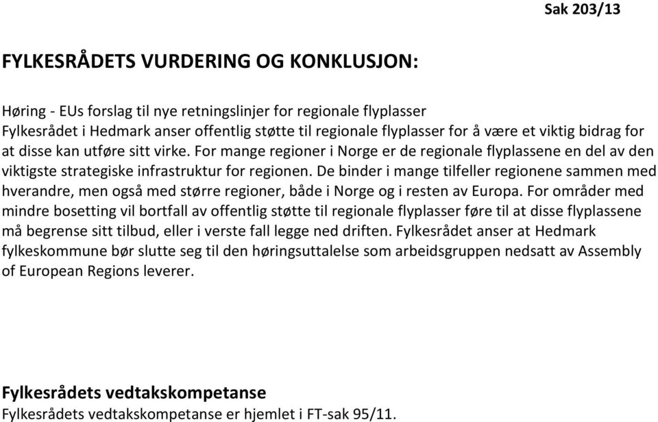 De binder i mange tilfeller regionene sammen med hverandre, men også med større regioner, både i Norge og i resten av Europa.