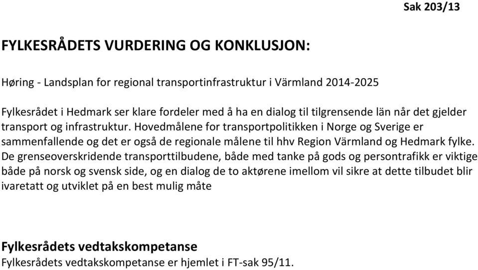 Hovedmålene for transportpolitikken i Norge og Sverige er sammenfallende og det er også de regionale målene til hhv Region Värmland og Hedmark fylke.