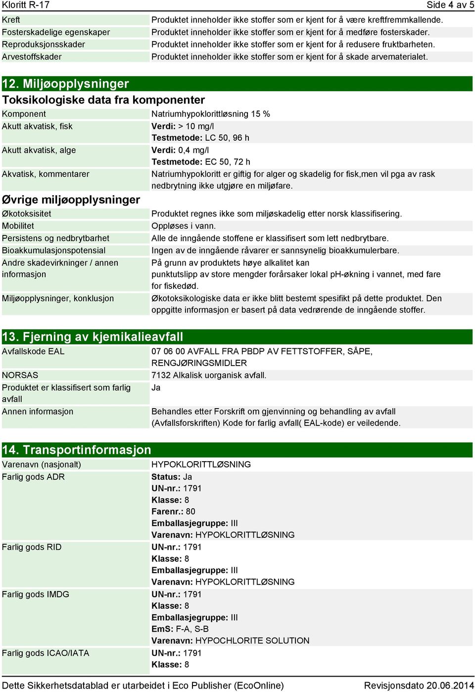 Produktet inneholder ikke stoffer som er kjent for å skade arvematerialet. 12.