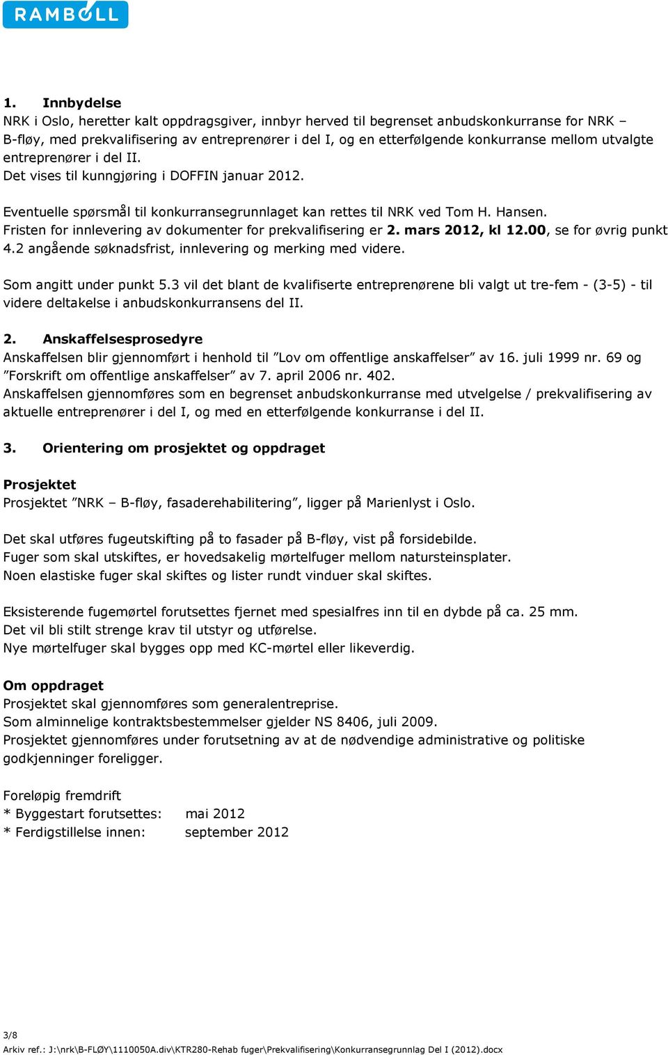 Fristen for innlevering av dokumenter for prekvalifisering er 2. mars 2012, kl 12.00, se for øvrig punkt 4.2 angående søknadsfrist, innlevering og merking med videre. Som angitt under punkt 5.