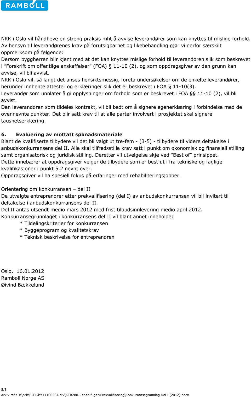 leverandøren slik som beskrevet i Forskrift om offentlige anskaffelser (FOA) 11-10 (2), og som oppdragsgiver av den grunn kan avvise, vil bli avvist.