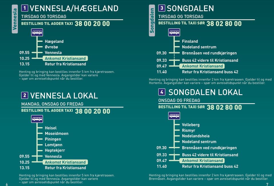 Avgangstider kan variere 2 Vennesla lokal mandag, onsdag og fredag Bestilling til Agder Taxi Heisel Moseidmoen Piningen Lomtjønn Heptekjerr 09.55 Vennesla 10.25 Ankomst Kristiansand 13.