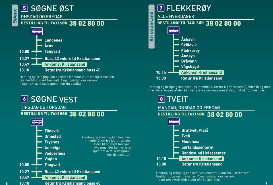 Avgangstider kan variere 6 Søgne vest tirsdag og torsdag Kristiansand 7 Flekkerøy alle hverdager Åshavn Skålevik Flekkerøy Andøya Bråvann Vågsbygd 10.15 Ankomst Kristiansand 13.