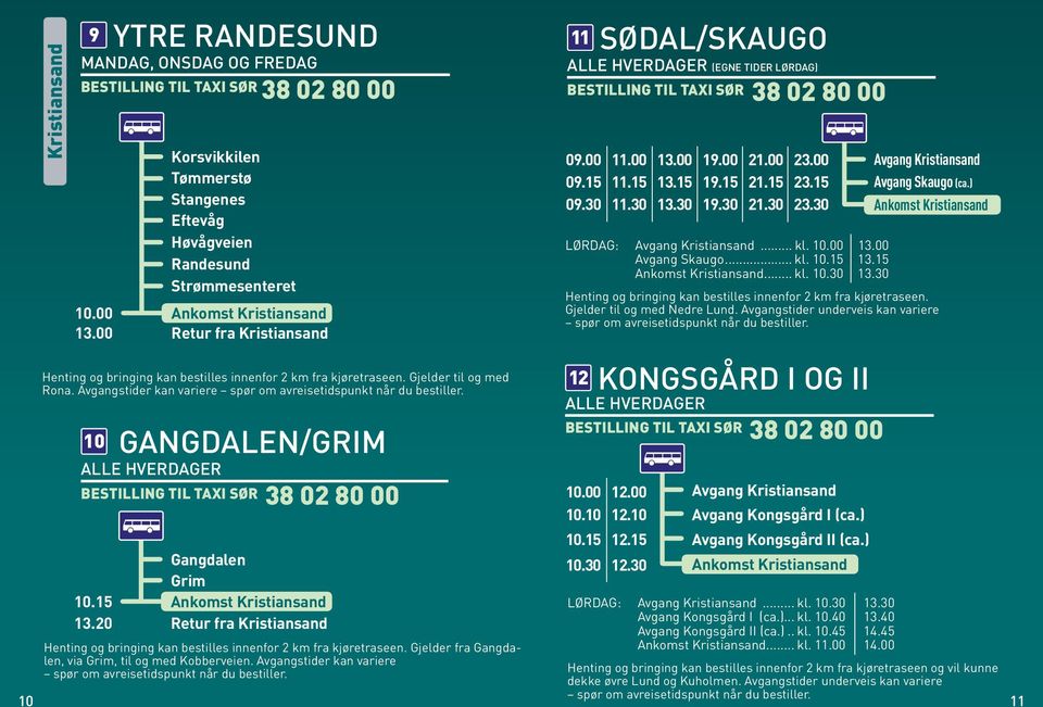 Gjelder fra Gangdalen, via Grim, til og med Kobberveien. Avgangstider kan variere 11 sødal/skaugo alle hverdager (egne tider Lørdag) 09.00 11.00 13.00 19.00 21.00 23.00 Avgang Kristiansand 09.15 11.