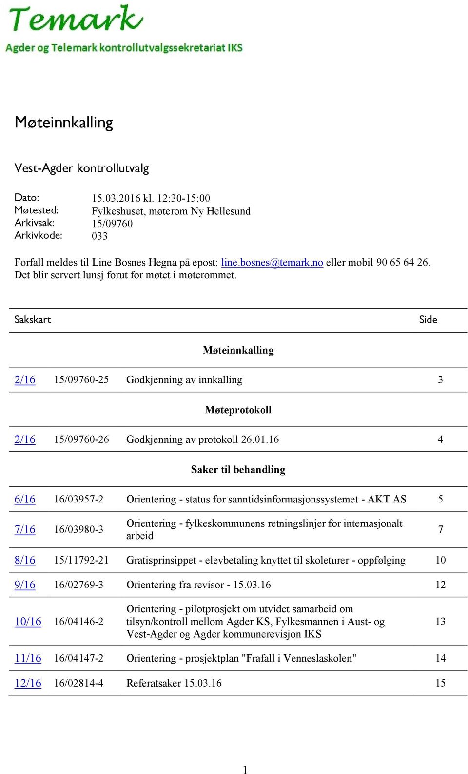 Det blir servert lunsj forut for møtet i møterommet. Sakskart Side Møteinnkalling 2/16 15/09760-25 Godkjenning av innkalling 3 Møteprotokoll 2/16 15/09760-26 Godkjenning av protokoll 26.01.