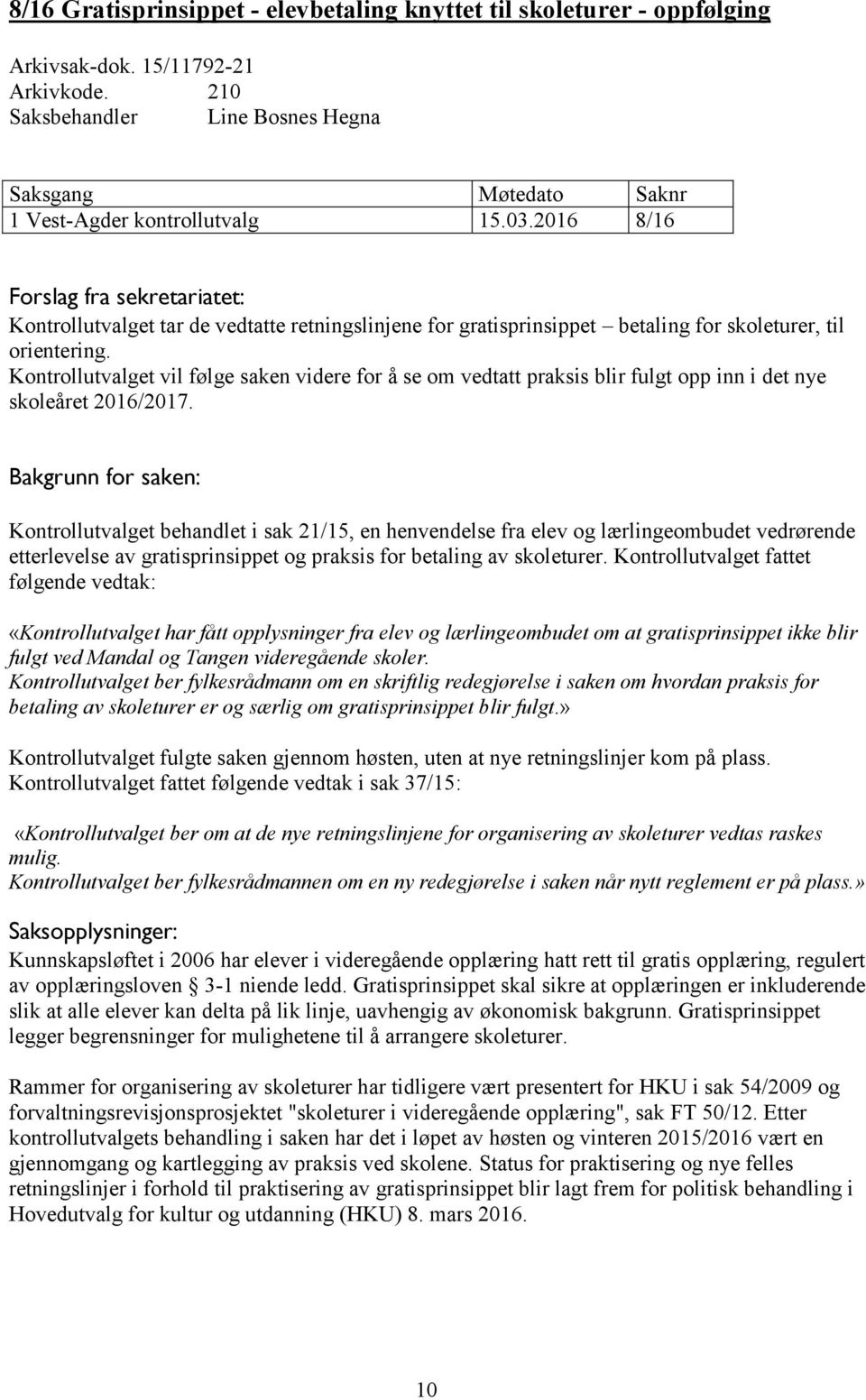 Kontrollutvalget vil følge saken videre for å se om vedtatt praksis blir fulgt opp inn i det nye skoleåret 2016/2017.