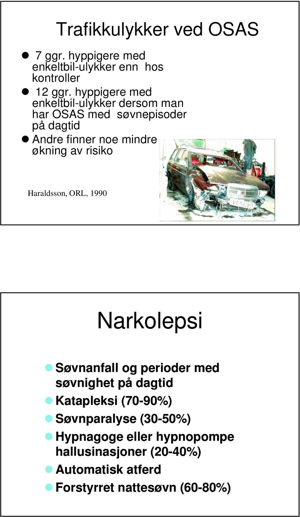 økning av risiko Haraldsson, ORL, 1990 Narkolepsi Søvnanfall og perioder med søvnighet på dagtid Katapleksi