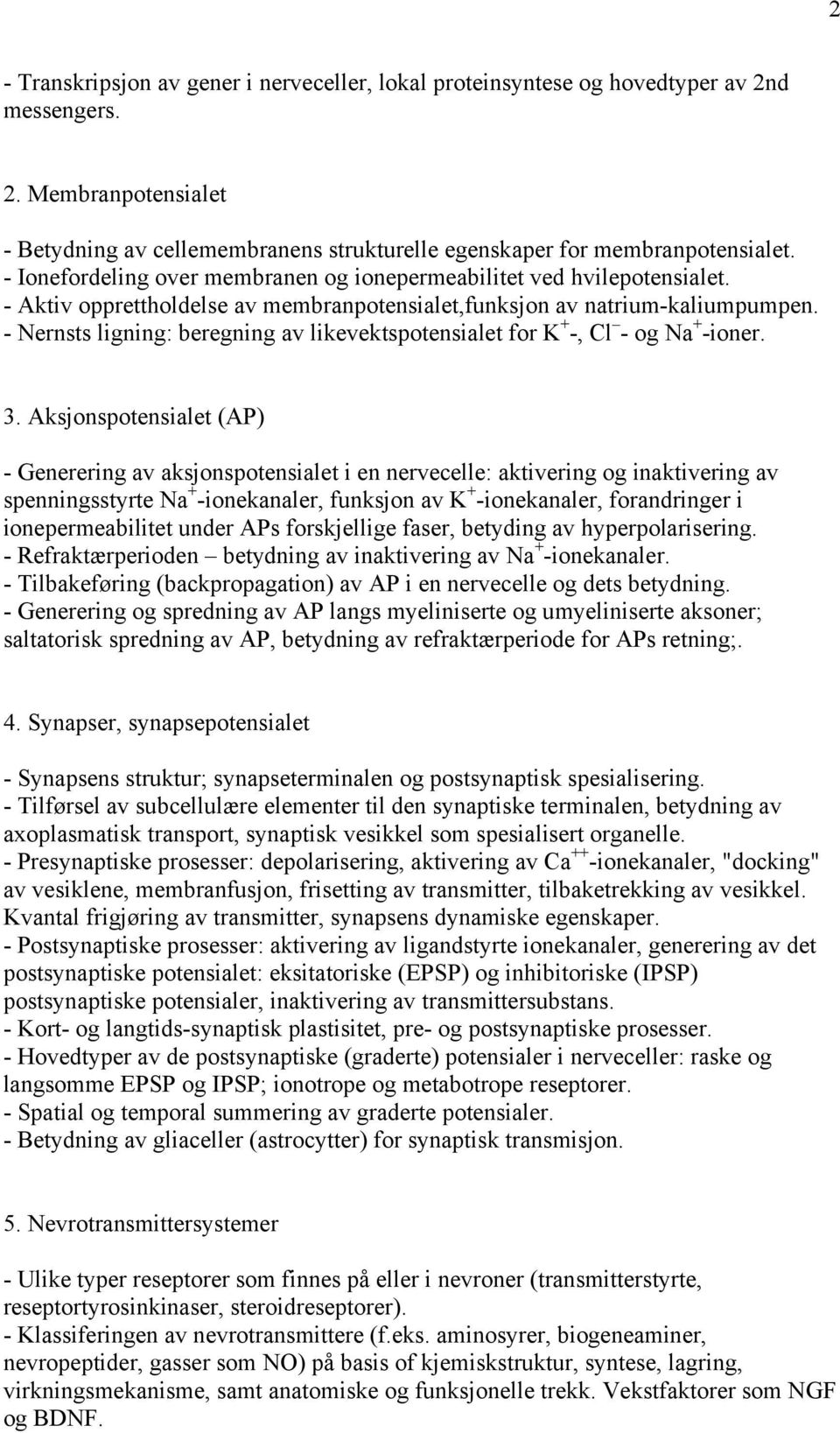 - Nernsts ligning: beregning av likevektspotensialet for K + -, Cl - og Na + -ioner. 3.