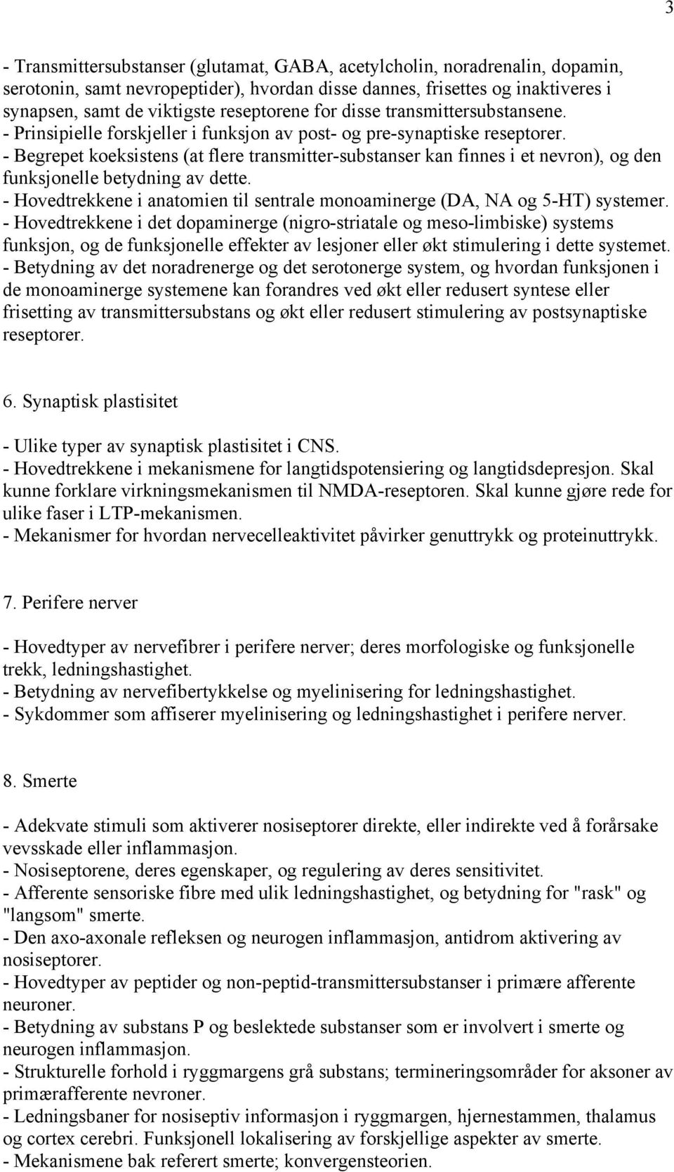 - Begrepet koeksistens (at flere transmitter-substanser kan finnes i et nevron), og den funksjonelle betydning av dette.