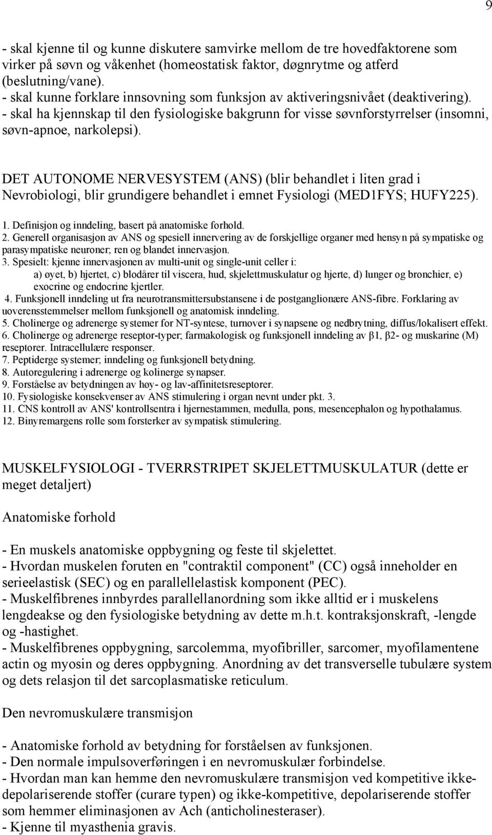 DET AUTONOME NERVESYSTEM (ANS) (blir behandlet i liten grad i Nevrobiologi, blir grundigere behandlet i emnet Fysiologi (MED1FYS; HUFY225). 1. Definisjon og inndeling, basert på anatomiske forhold. 2.