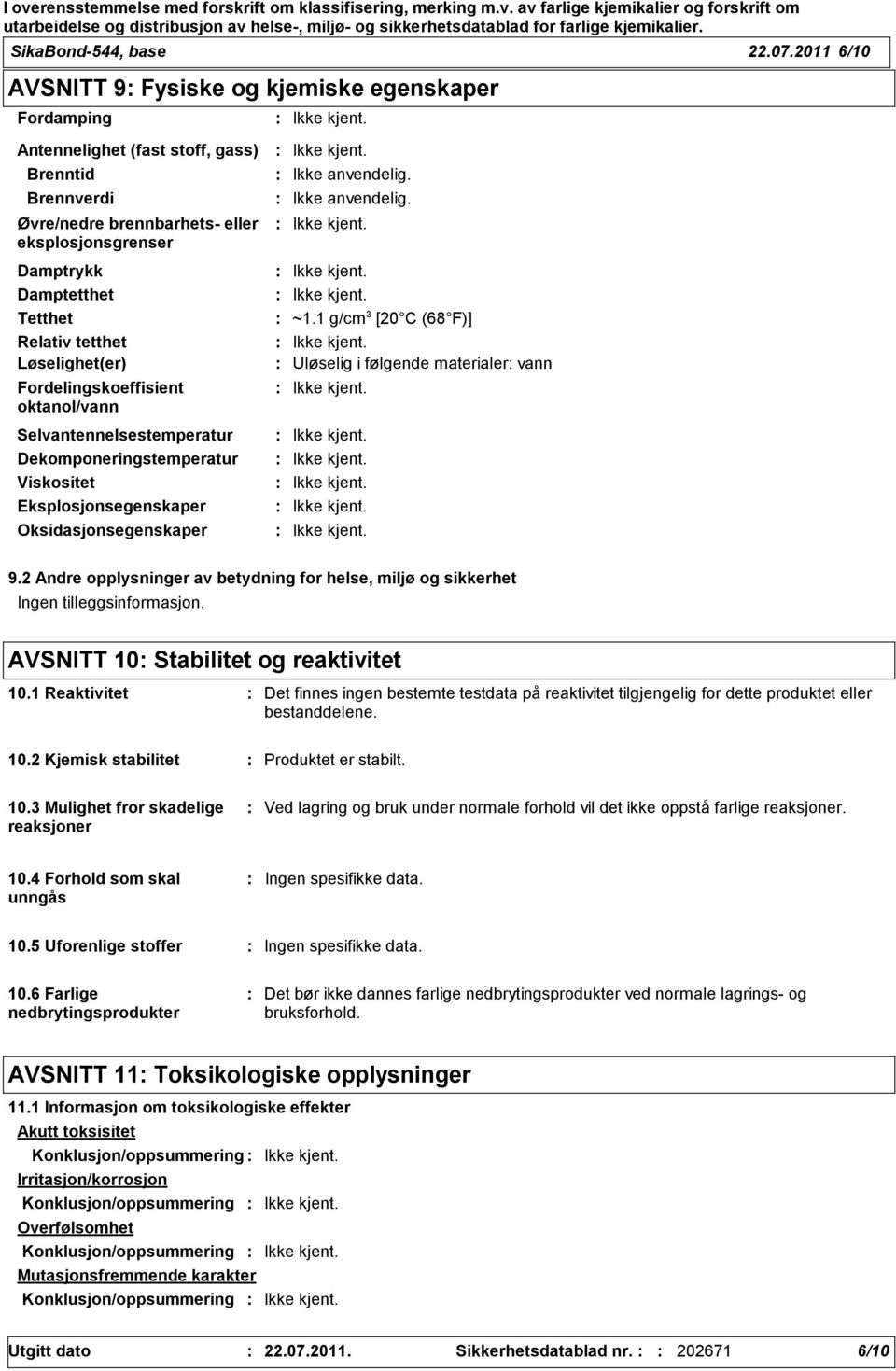 Relativ tetthet Løselighet(er) Fordelingskoeffisient oktanol/vann Selvantennelsestemperatur Dekomponeringstemperatur Viskositet Eksplosjonsegenskaper Oksidasjonsegenskaper ~1.