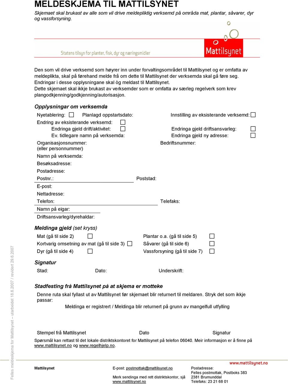 Den som vil drive verksemd som høyrer inn under forvaltingsområdet til Mattilsynet og er omfatta av meldeplikta, skal på førehand melde frå om dette til Mattilsynet der verksemda skal gå føre seg.