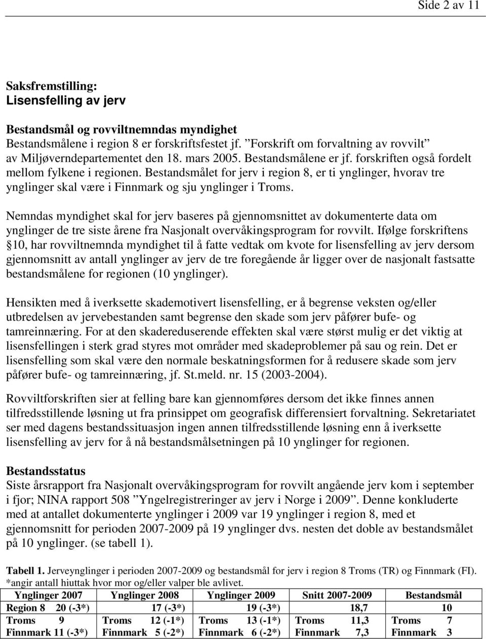 Bestandsmålet for jerv i region 8, er ti ynglinger, hvorav tre ynglinger skal være i Finnmark og sju ynglinger i Troms.