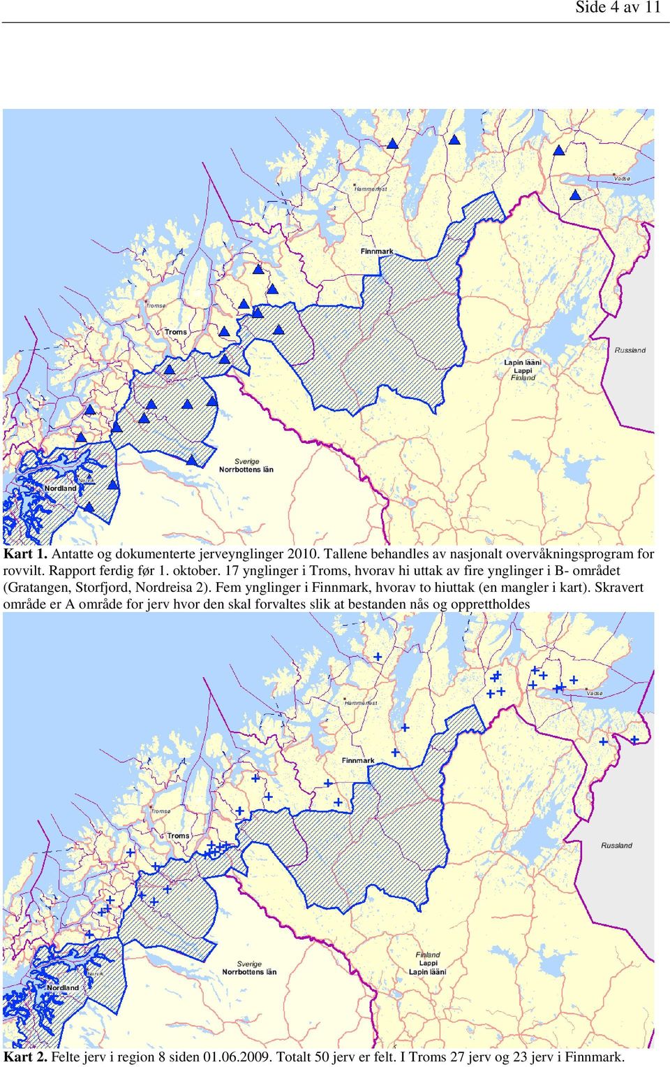 17 ynglinger i Troms, hvorav hi uttak av fire ynglinger i B- området (Gratangen, Storfjord, Nordreisa 2).
