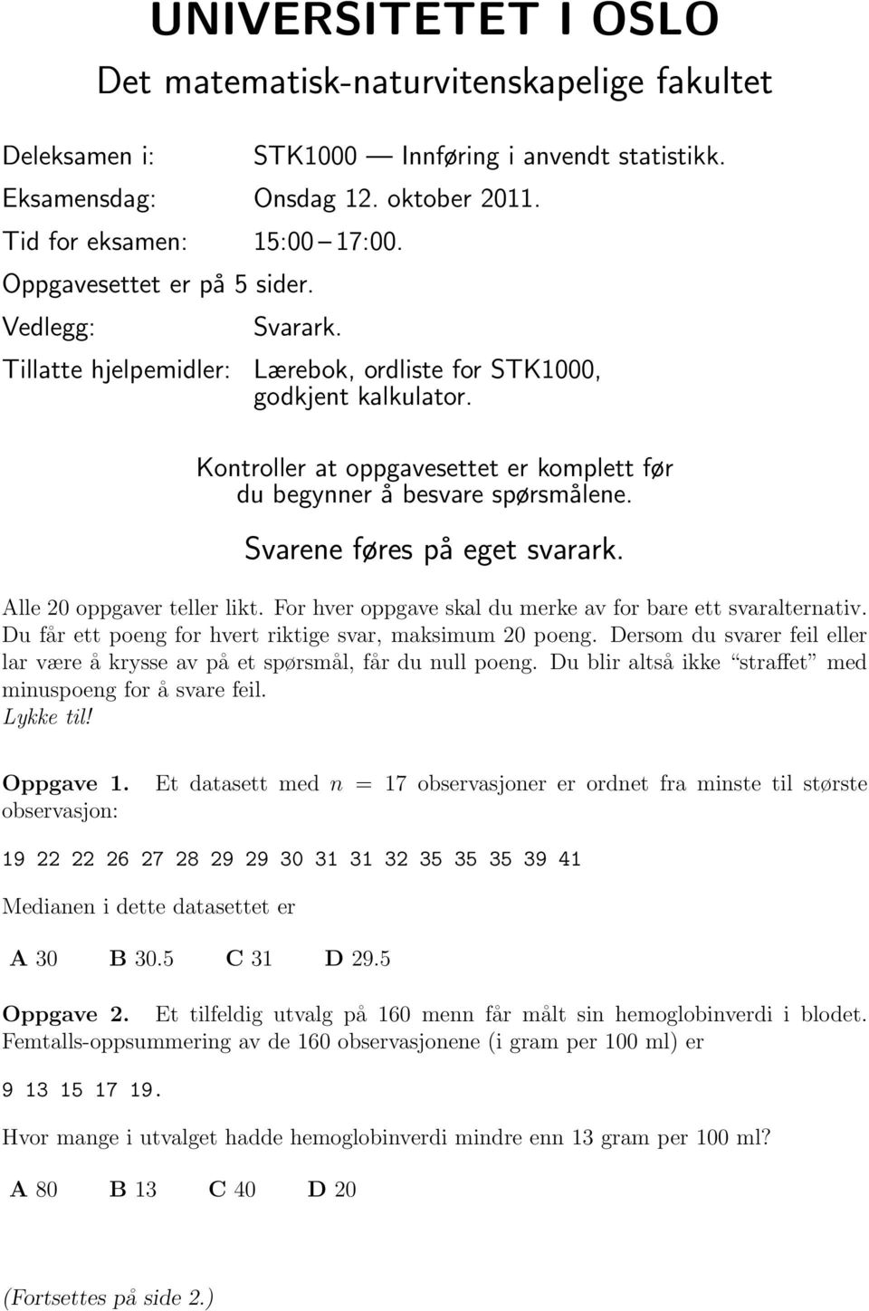 Svarene føres på eget svarark. Alle 20 oppgaver teller likt. For hver oppgave skal du merke av for bare ett svaralternativ. Du får ett poeng for hvert riktige svar, maksimum 20 poeng.