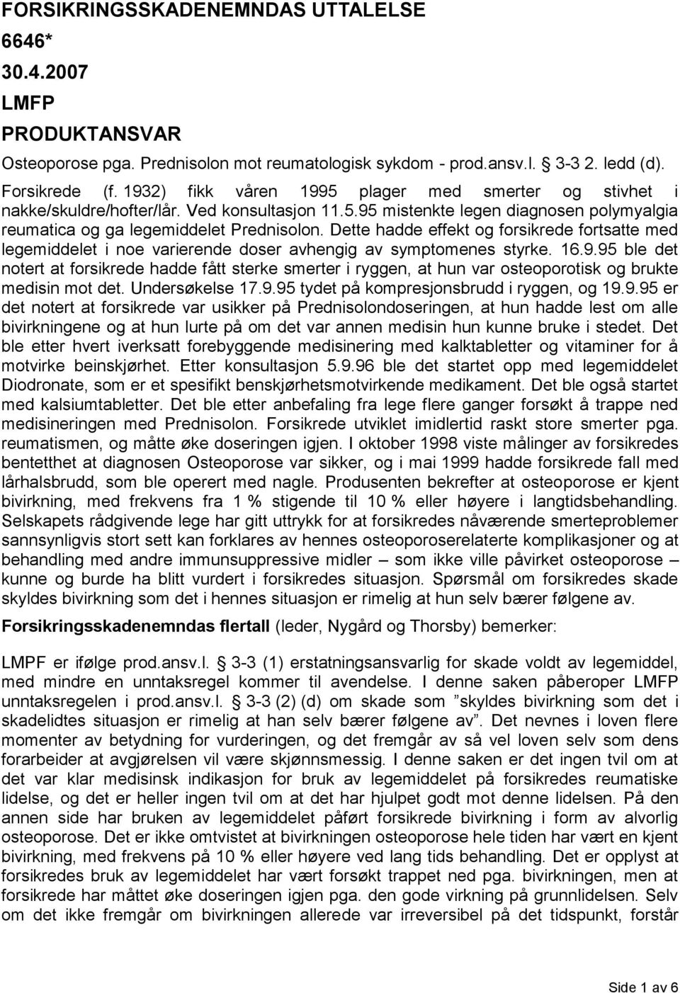 Dette hadde effekt og forsikrede fortsatte med legemiddelet i noe varierende doser avhengig av symptomenes styrke. 16.9.