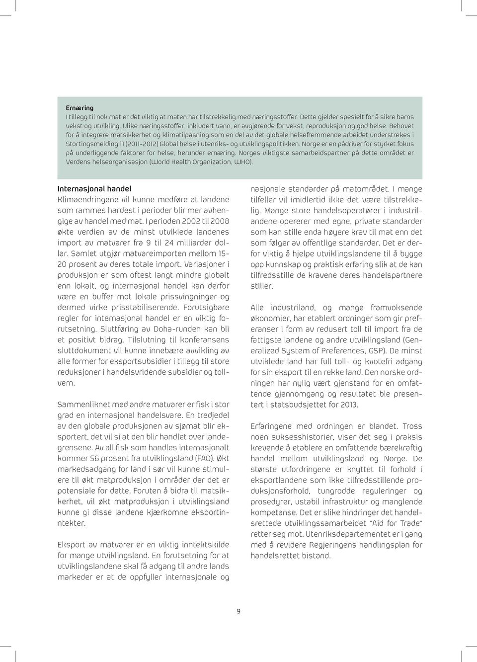 Behovet for å integrere matsikkerhet og klimatilpasning som en del av det globale helsefremmende arbeidet understrekes i Stortingsmelding 11 (2011-2012) Global helse i utenriks- og