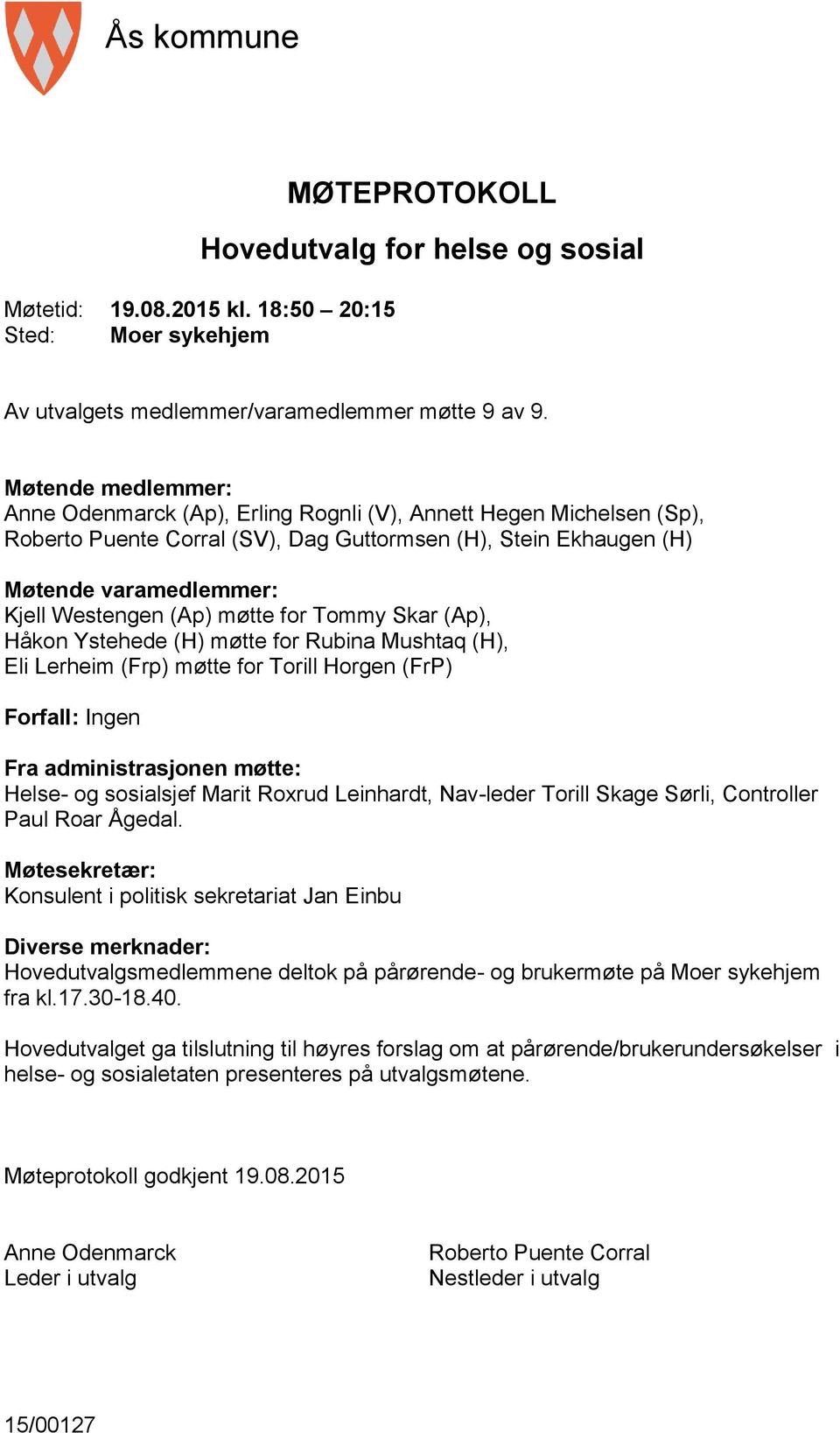 møtte for Tommy Skar (Ap), Håkon Ystehede (H) møtte for Rubina Mushtaq (H), Eli Lerheim (Frp) møtte for Torill Horgen (FrP) Forfall: Ingen Fra administrasjonen møtte: Helse- og sosialsjef Marit