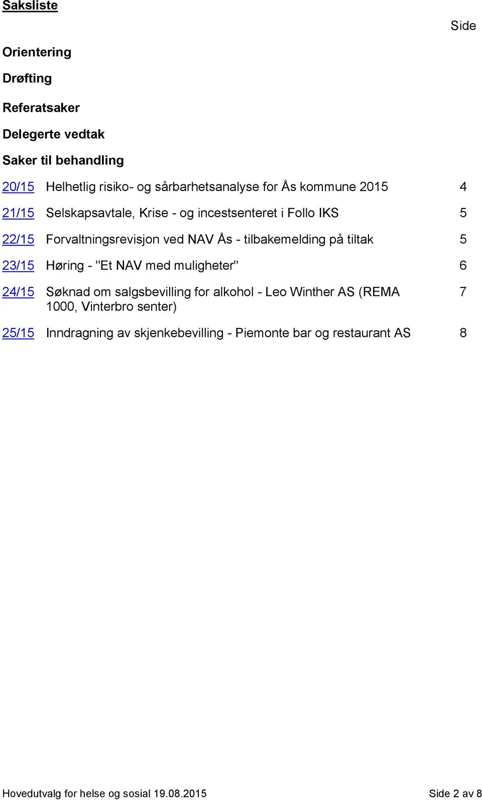 på tiltak 5 23/15 Høring - "Et NAV med muligheter" 6 24/15 Søknad om salgsbevilling for alkohol - Leo Winther AS (REMA 1000, Vinterbro