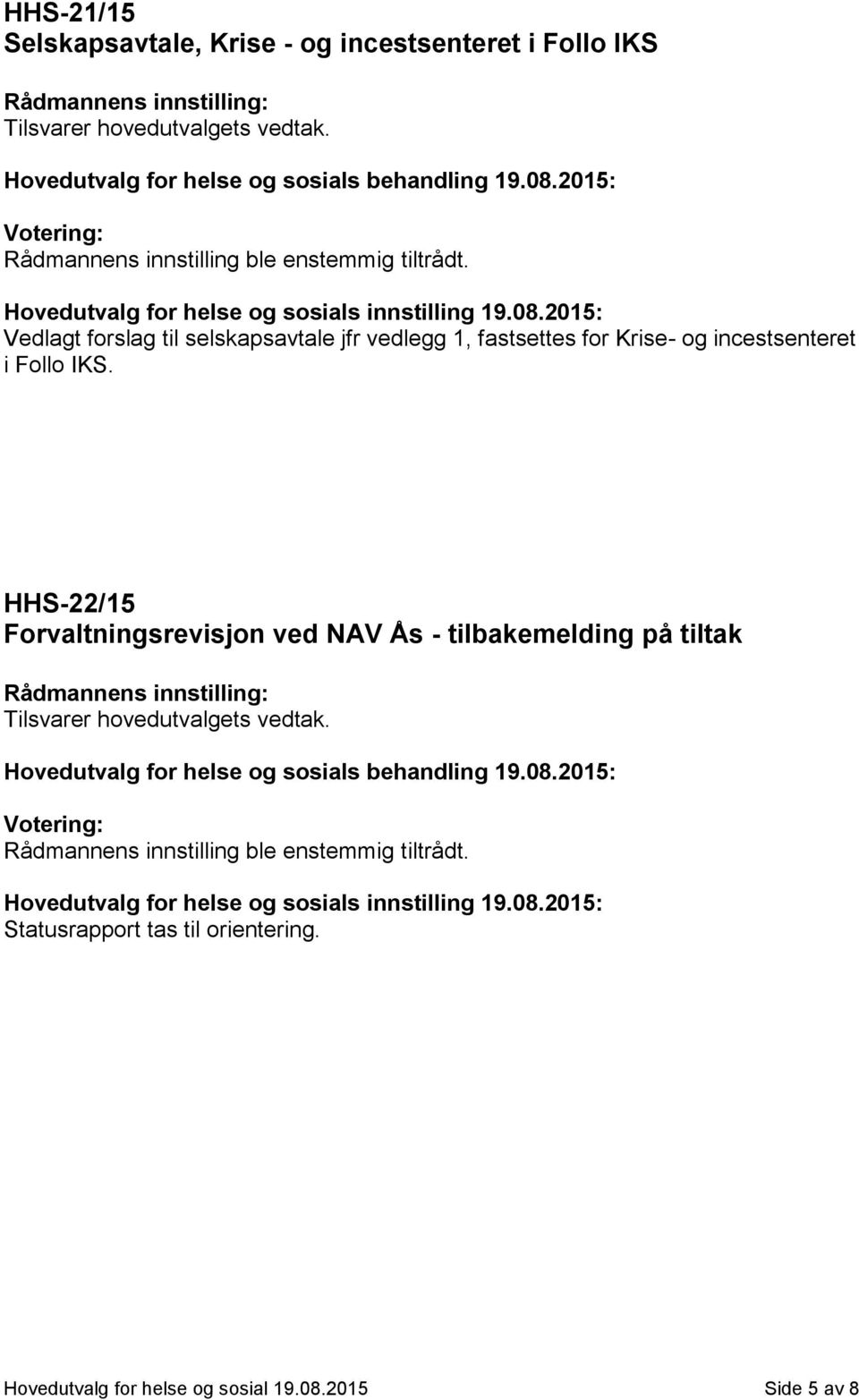 2015: Vedlagt forslag til selskapsavtale jfr vedlegg 1, fastsettes for Krise- og incestsenteret i Follo IKS.