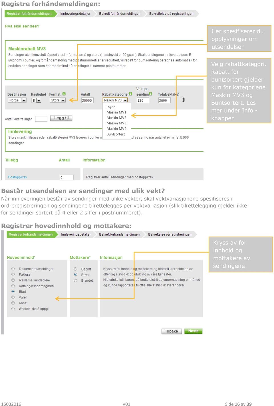 Når innleveringen består av sendinger med ulike vekter, skal vektvariasjonene spesifiseres i ordreregistreringen og sendingene tilrettelegges per vektvariasjon (slik