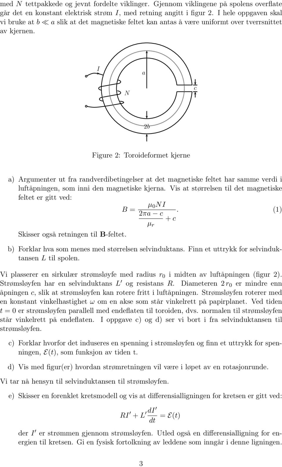 I a N c 2b Figure 2: Toroideformet kjerne a) Argumenter ut fra randverdibetingelser at det magnetiske feltet har samme verdi i luftåpningen, som inni den magnetiske kjerna.