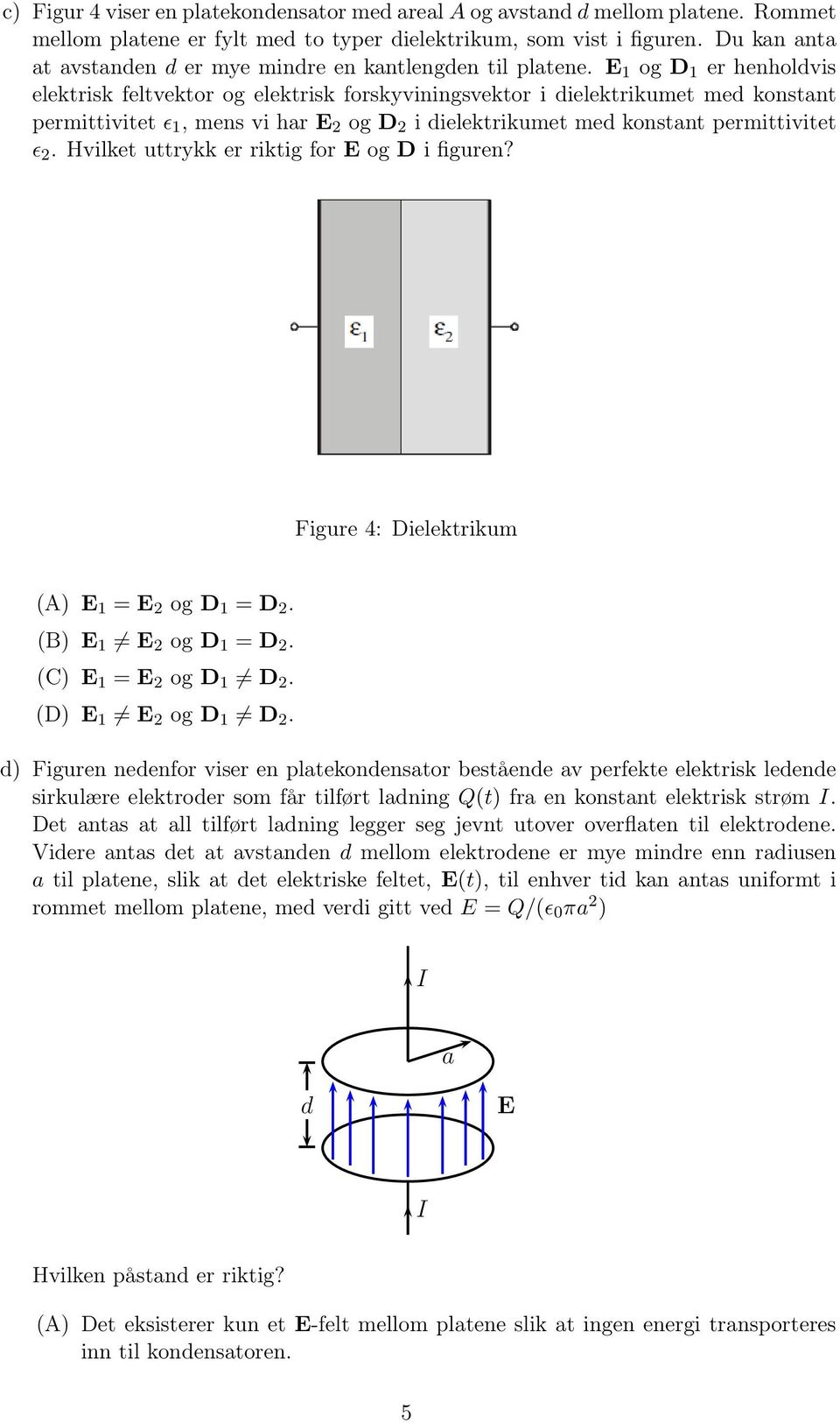 E 1 og D 1 er henholdvis elektrisk feltvektor og elektrisk forskyviningsvektor i dielektrikumet med konstant permittivitet ɛ 1, mens vi har E 2 og D 2 i dielektrikumet med konstant permittivitet ɛ 2.