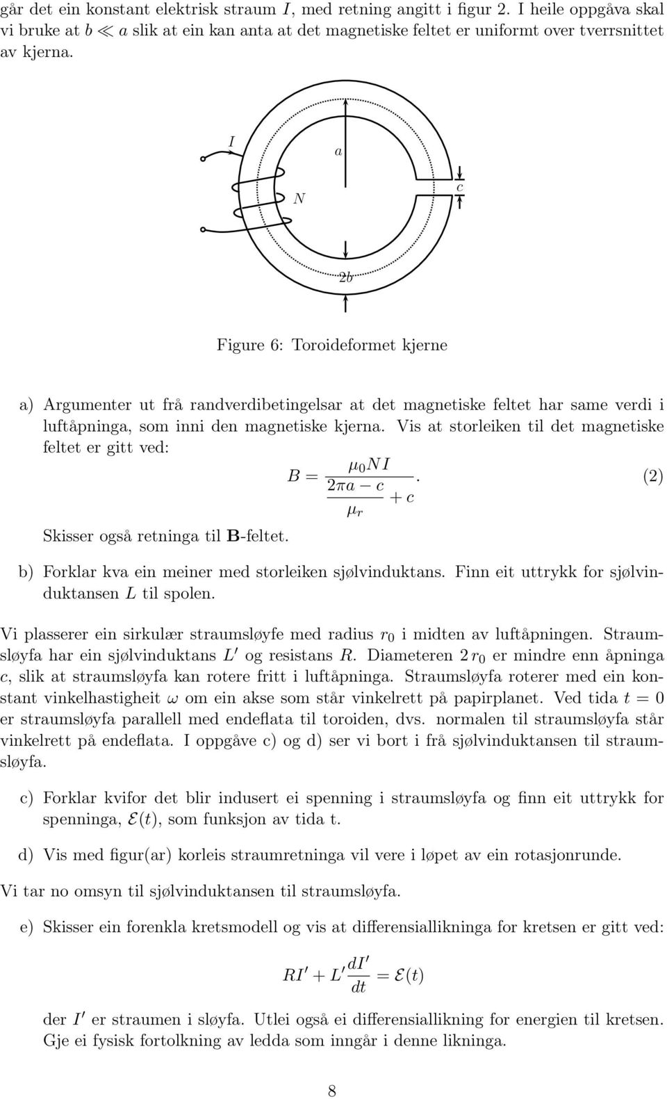 Vis at storleiken til det magnetiske feltet er gitt ved: µ 0 NI B =. (2) 2πa c + c µ r Skisser også retninga til B-feltet. b) Forklar kva ein meiner med storleiken sjølvinduktans.