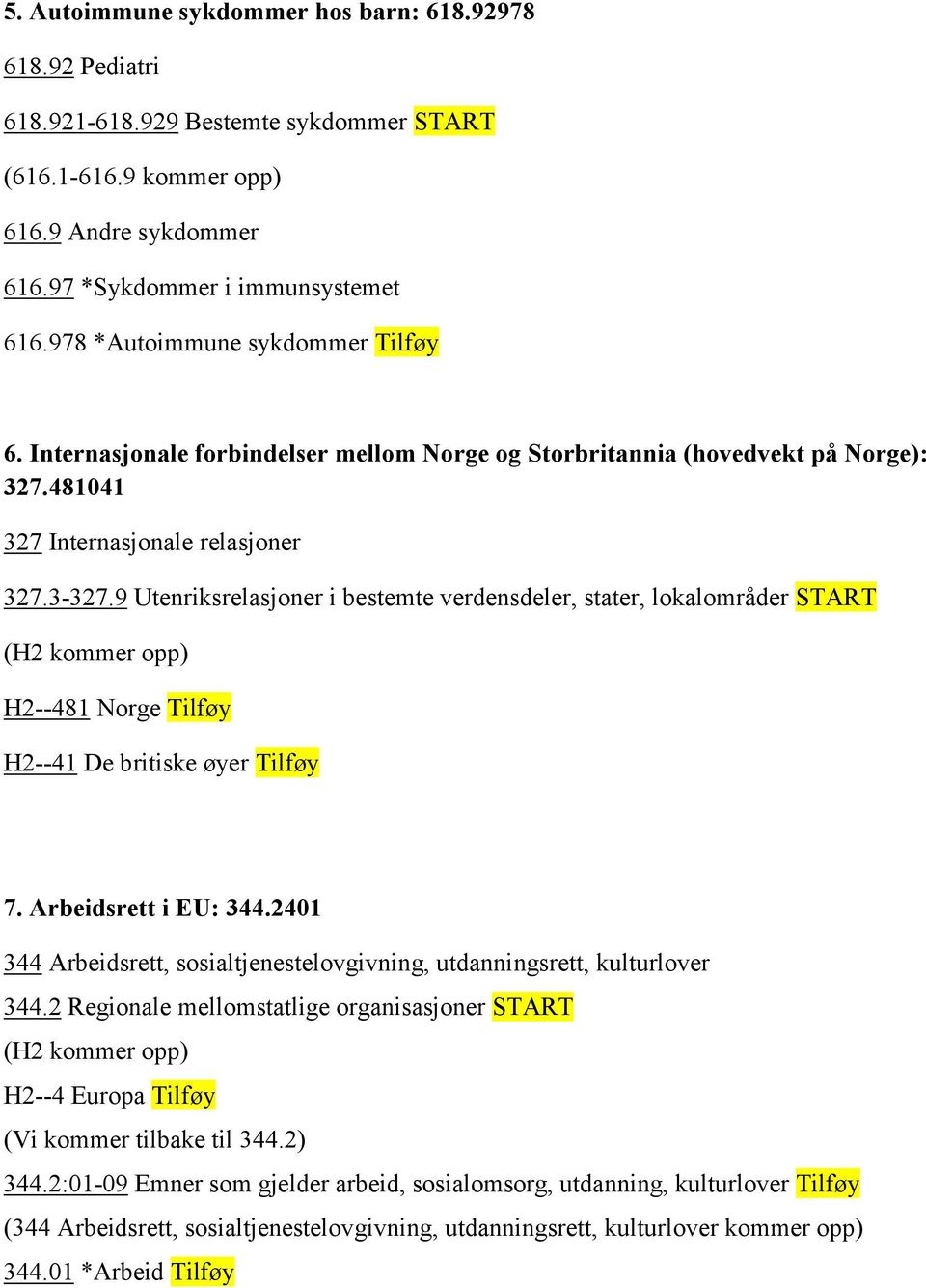 9 Utenriksrelasjoner i bestemte verdensdeler, stater, lokalområder START H2--481 Norge Tilføy H2--41 De britiske øyer Tilføy 7. Arbeidsrett i EU: 344.