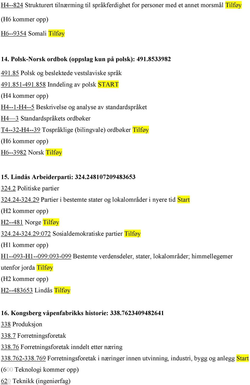 858 Inndeling av polsk START (H4 kommer opp) H4--1-H4--5 Beskrivelse og analyse av standardspråket H4 3 Standardspråkets ordbøker T4--32-H4--39 Tospråklige (bilingvale) ordbøker Tilføy (H6 kommer