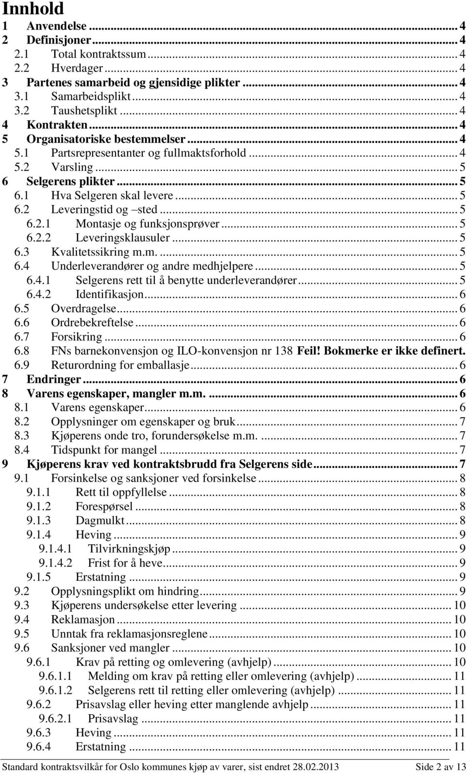 .. 5 6.2.2 Leveringsklausuler... 5 6.3 Kvalitetssikring m.m.... 5 6.4 Underleverandører og andre medhjelpere... 5 6.4.1 Selgerens rett til å benytte underleverandører... 5 6.4.2 Identifikasjon... 6 6.