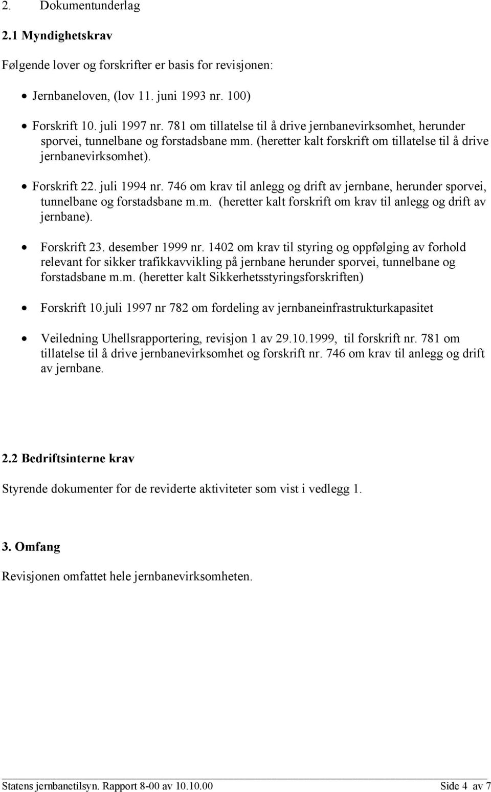 746 om krav til anlegg og drift av jernbane, herunder sporvei, tunnelbane og forstadsbane m.m. (heretter kalt forskrift om krav til anlegg og drift av jernbane). Forskrift 23. desember 1999 nr.