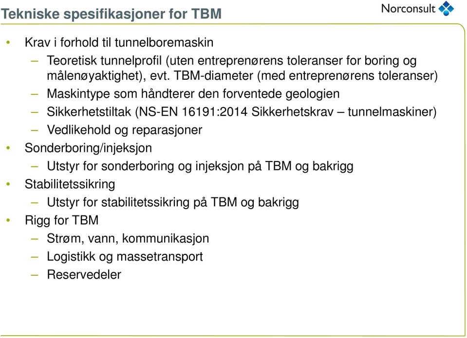 TBM-diameter (med entreprenørens toleranser) Maskintype som håndterer den forventede geologien Sikkerhetstiltak (NS-EN 16191:2014